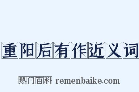重阳后有作近义词是什么意思的图片